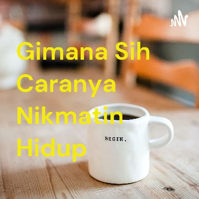 Gimana sih caranya NIKMATIN HIDUP?