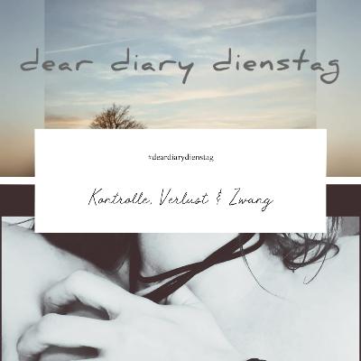 Dear Diary Dienstag 21 Juni 2022 – Über Kontrolle, Verlust & Zwang