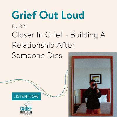 Closer In Grief - Building A Relationship After Someone Dies