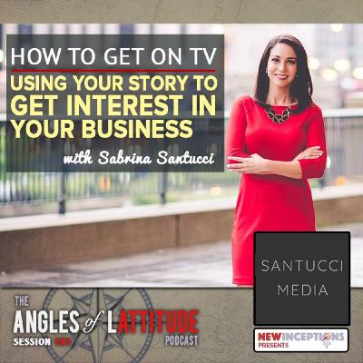 How to Get on TV: Using Your Story to Gain Interest in Your Business with Sabrina Santucci (AoL 181)