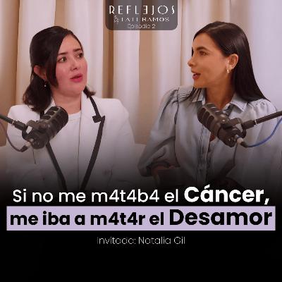 Si no me vencía la enfermedad, me vencía el desamor | Una historia de valentía en medio del abandono y la soledad – Natalia Gil en Reflejos Podcast T2 EP 2 Si no me vencía la enfermedad, me vencía el desamor | Una historia de valentía en medio del abandono y la soledad – Natalia Gil en Reflejos Podcast T2 EP 2