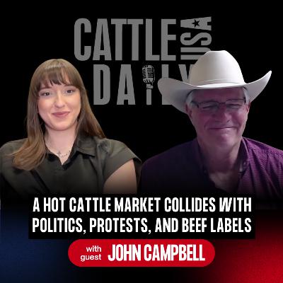 254: A Hot Cattle Market Collides With Politics, Protests, and Beef Labels with John Campbell