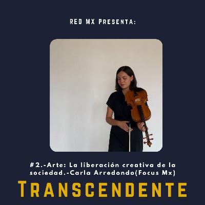 #2.-Arte: La liberación creativa de la sociedad.-Carla Arredondo(Focus Mx)