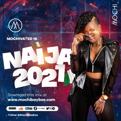MOCHIVATED 16 - Naija 2021 [Joeboy, Davido, Omah Lay, Timaya, Rotimi, Burna]