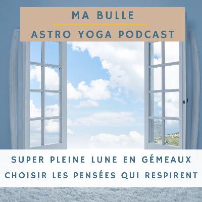 197. Super pleine Lune en Gémeaux: choisir les pensées qui respirent