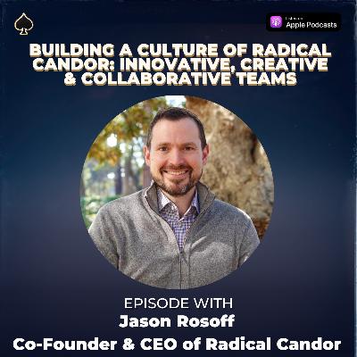 Building A Culture of Radical Candor: Innovative, Creative & Collaborative Teams w/Jason Rosoff