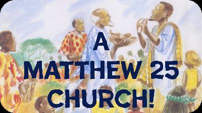 A Matthew 25 Church!