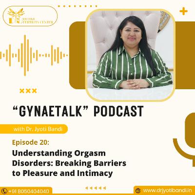 Podcast 20: Understanding Orgasm Disorders: Breaking Barriers to Pleasure and Intimacy | Cosmetic Gynecologist in Bangalore | Dr. Jyoti Bandi