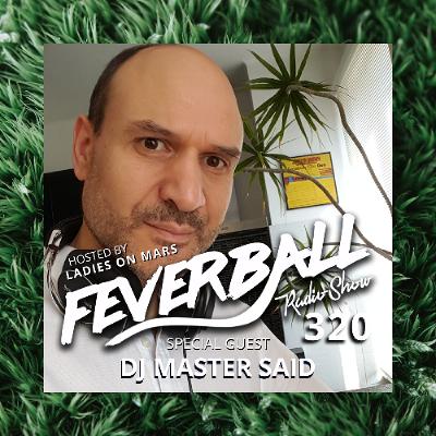 Feverball Radio Show 320 with Ladies On Mars + DJ MASTER SAID Feverball Radio Show 320 with Ladies On Mars + DJ MASTER SAID