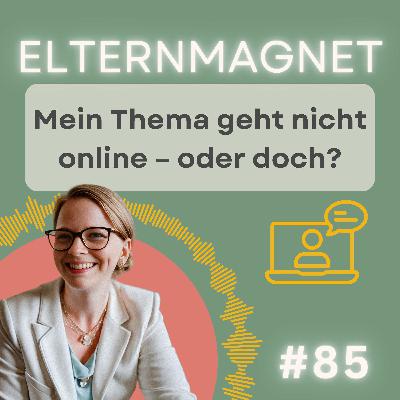 85 Mein Thema geht nicht online – oder doch?