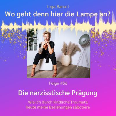 #36 Die narzisstische Prägung - Wie ich durch kindliche Traumata heute meine Beziehungen sabotiere