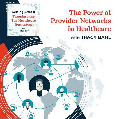 The Power Of Provider Networks In Healthcare With Tracy Bahl