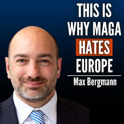 #106 Max Bergmann: Something Finally Broke Between the U.S. and Europe