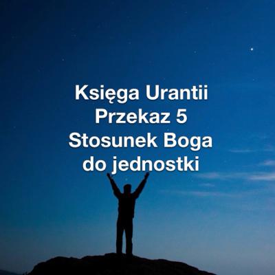 Przekaz 5; Stosunek Boga do jednostki Przekaz 5; Stosunek Boga do jednostki