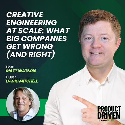 Creative Engineering at Scale  What Big Companies Get Wrong and Right with David Mitchell