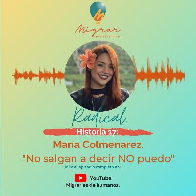 T02E06. Migrar es de humanos el podcast. María Colmenarez. "No salgan a decir NO puedo" T02E06. Migrar es de humanos el podcast. María Colmenarez. "No salgan a decir NO puedo"