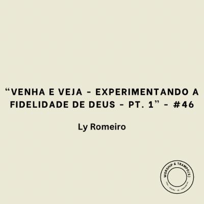 "Venha e veja - Experimentando a fidelidade de Deus - Pt. 1" - Ly Romeiro - #46