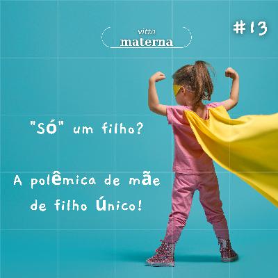 "Só" um filho? - A polêmica de mãe de filho único! EP #13