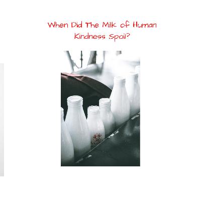When Did The Milk of Human Kindness Spoil? When Did The Milk of Human Kindness Spoil?