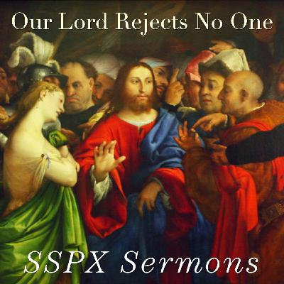 Our Lord Rejects No One – SSPX Sermons