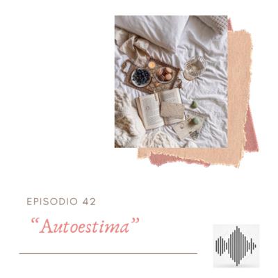 EPISODIO 42 “Autoestima”