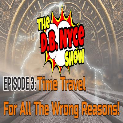 Episode 3: Time Travel For All The Wrong Reasons Episode 3: Time Travel For All The Wrong Reasons