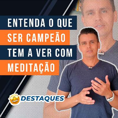 #14.4 - Entenda o que ser campeão tem a ver com meditação