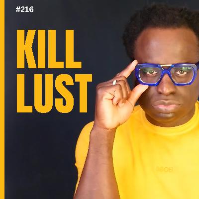 216 - How To Kill Lust And Stay Focused 216 - How To Kill Lust And Stay Focused