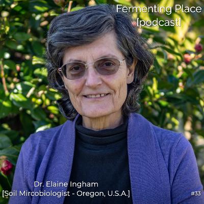 Episode Thirty-Three - Dr. Elaine Ingham - [Soil Microbiologist, Oregon, U.S.A.]