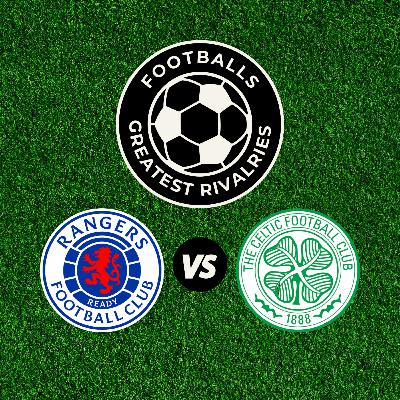 Rangers Vs Celtic: The Old Firm | Football's Greatest Rivalries Podcast