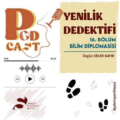 16#2 | Yenilik Dedektifi | "Bilim Diplomasisi"