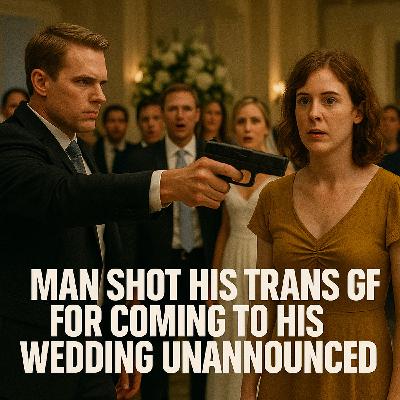 Man Shot His Trans GF For Coming To His Wedding Unannounced