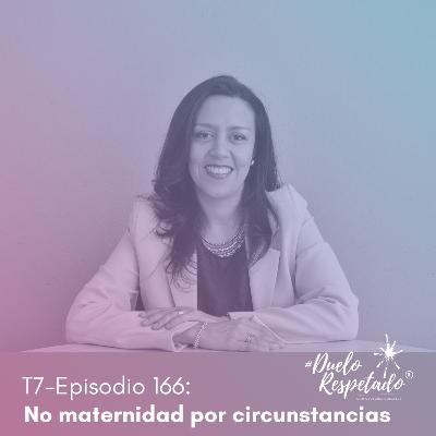 T7 Ep166 No maternidad por circunstancias