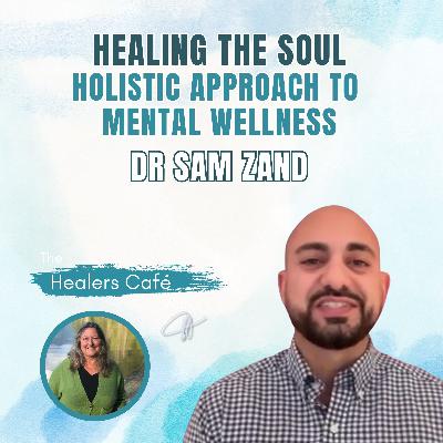 Healing the Soul A Psychiatrist's Holistic Approach to Mental Wellness with Dr Sam Zand on The Healers Café with Manon Bolliger