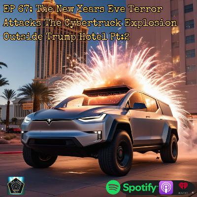 EP 67: The New Years Eve Terror Attacks The Cybertruck Explosion Outside Trump Hotel Pt:2