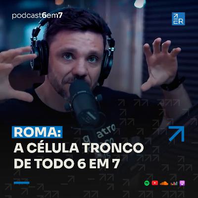 Roma: A célula tronco de todo 6 em 7. | Podcast 6 em 7 #67 Roma: A célula tronco de todo 6 em 7. | Podcast 6 em 7 #67