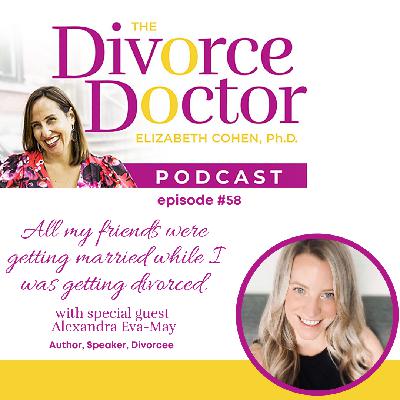 Episode 58: All My Friends Were Getting Married When I Was Getting Divorced