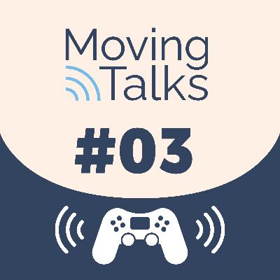 03. Moving Talks - Videojuegos y e​-sports