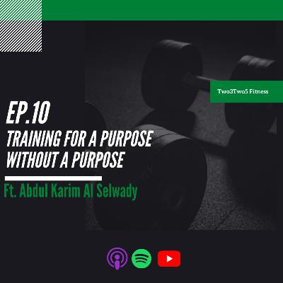 10 : Training For a Purpose Without A Purpose ft. Abdul Karim Al Selwady