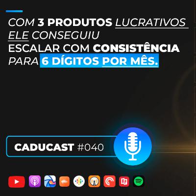 Com 3 produtos lucrativos ele conseguiu consistência nos 6 dígitos por mês | 3ªT CaduCast #040 Com 3 produtos lucrativos ele conseguiu consistência nos 6 dígitos por mês | 3ªT CaduCast #040