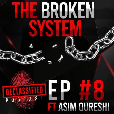 THE BROKEN SYSTEM| DECLASSIFIED PODCAST (ASIM QURESHI) #8