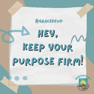 GraceDevo: Keep your purpose firm and receive God’s perfect peace!