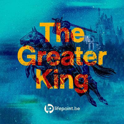 The Greater King | Kingdom Come Week 7