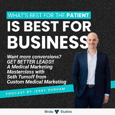 Want more conversions? GET BETTER LEADS!! A Medical Marketing Masterclass with Seth Turnoff from Custom Medical Marketing