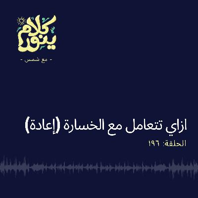 196. ازاي تتعامل مع الخسارة (إعادة)