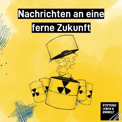 Atommüll und seine Endlagerung: Nachrichten an eine ferne Zukunft