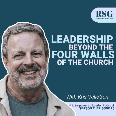 Leadership Beyond the 4 Walls of the Church with Kris Vallotton | Season: 2 Episode: 13