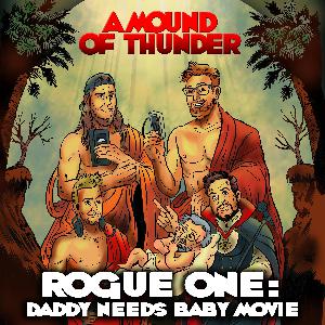 A MOUND OF THUNDER 009 | ROGUE ONE: DADDY NEEDS BABY MOVIE