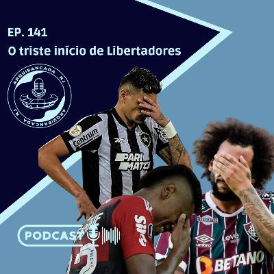 EP. 141 - O triste início de Libertadores