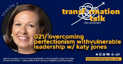 021/ Overcoming Perfectionism through Vulnerable Leadership with Katy Jones 021/ Overcoming Perfectionism through Vulnerable Leadership with Katy Jones
